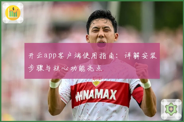 开云app客户端使用指南：详解安装步骤与核心功能亮点