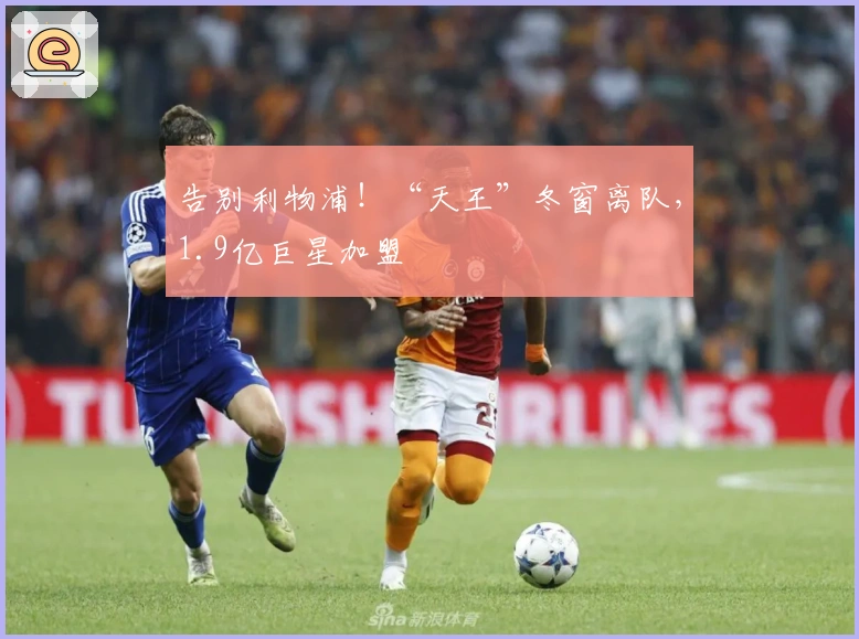 告别利物浦！“天王”冬窗离队，1.9亿巨星加盟