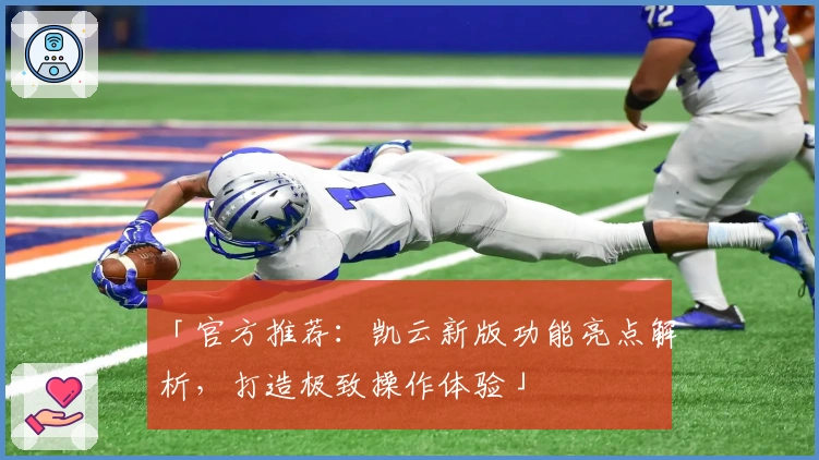 「官方推荐：凯云新版功能亮点解析，打造极致操作体验」